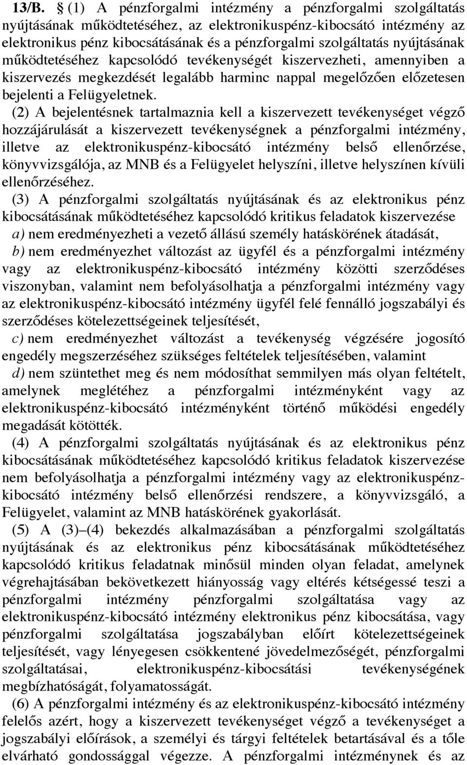 (2) A bejelentésnek tartalmaznia kell a kiszervezett tevékenységet végző hozzájárulását a kiszervezett tevékenységnek a pénzforgalmi intézmény, illetve az elektronikuspénz-kibocsátó intézmény belső