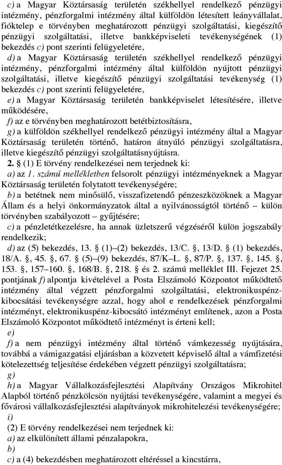 pénzügyi intézmény, pénzforgalmi intézmény által külföldön nyújtott pénzügyi szolgáltatási, illetve kiegészítő pénzügyi szolgáltatási tevékenység (1) bekezdés c) pont szerinti felügyeletére, e) a