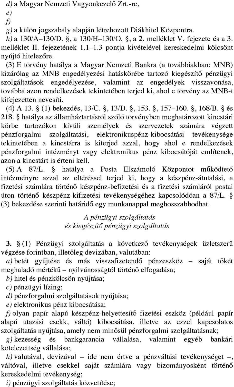 (3) E törvény hatálya a Magyar Nemzeti Bankra (a továbbiakban: MNB) kizárólag az MNB engedélyezési hatáskörébe tartozó kiegészítő pénzügyi szolgáltatások engedélyezése, valamint az engedélyek