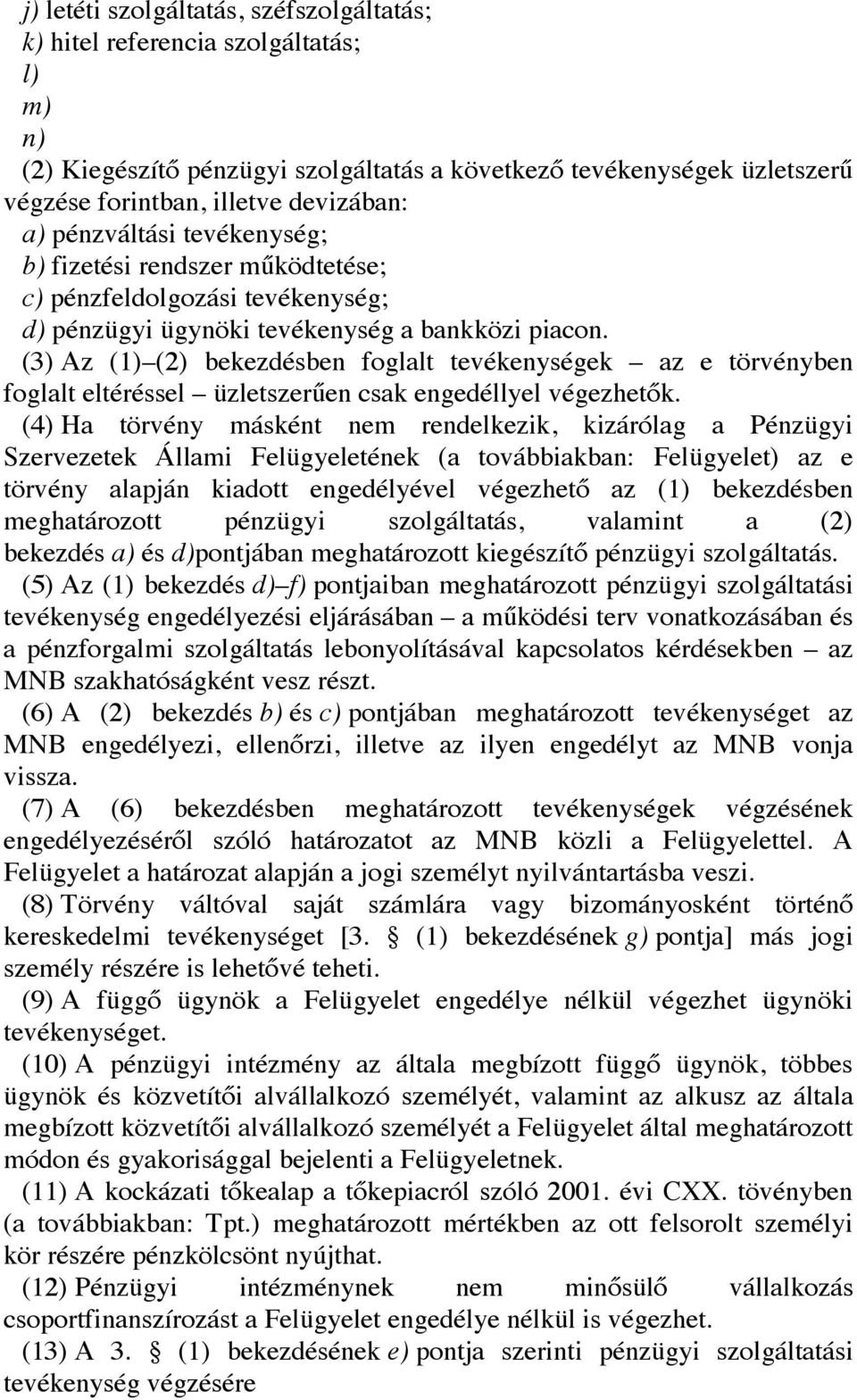 (3) Az (1) (2) bekezdésben foglalt tevékenységek az e törvényben foglalt eltéréssel üzletszerűen csak engedéllyel végezhetők.