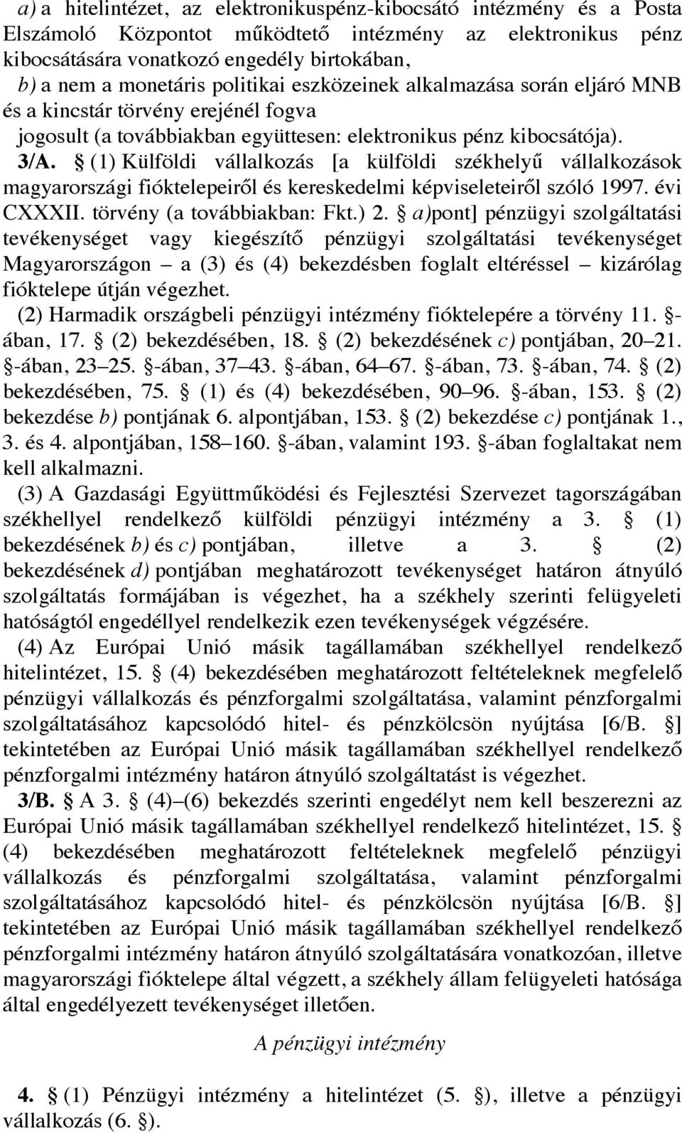 (1) Külföldi vállalkozás [a külföldi székhelyű vállalkozások magyarországi fióktelepeiről és kereskedelmi képviseleteiről szóló 1997. évi CXXXII. törvény (a továbbiakban: Fkt.) 2.