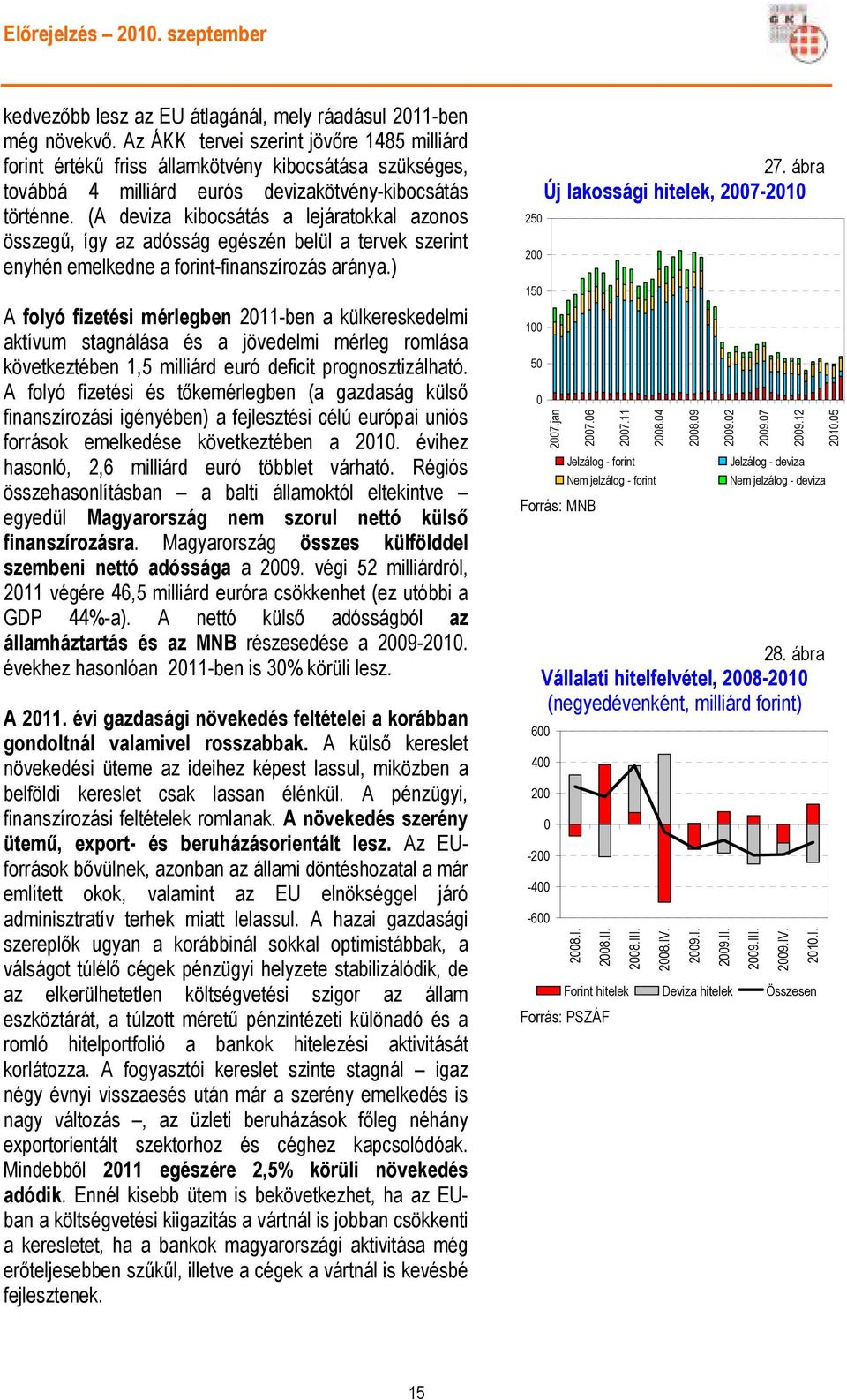 (A deviza kibocsátás a lejáratokkal azonos összegő, így az adósság egészén belül a tervek szerint enyhén emelkedne a forint-finanszírozás aránya.