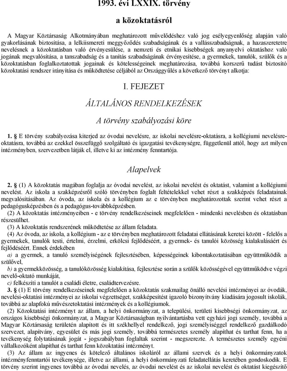 vallásszabadságnak, a hazaszeretetre nevelésnek a közoktatásban való érvényesülése, a nemzeti és etnikai kisebbségek anyanyelvi oktatáshoz való jogának megvalósítása, a tanszabadság és a tanítás