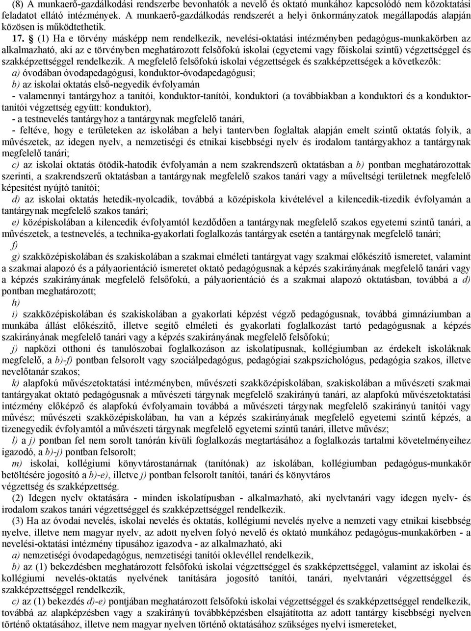 (1) Ha e törvény másképp nem rendelkezik, nevelési-oktatási intézményben pedagógus-munkakörben az alkalmazható, aki az e törvényben meghatározott felsőfokú iskolai (egyetemi vagy főiskolai szintű)