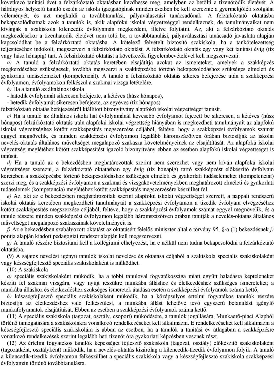 A felzárkóztató oktatásba bekapcsolódhatnak azok a tanulók is, akik alapfokú iskolai végzettséggel rendelkeznek, de tanulmányaikat nem kívánják a szakiskola kilencedik évfolyamán megkezdeni, illetve