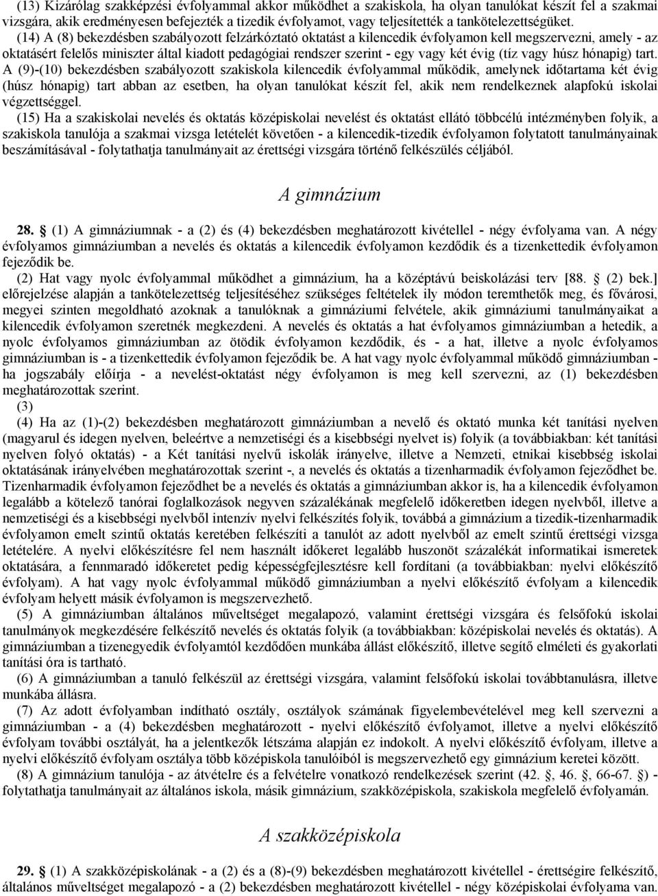 (14) A (8) bekezdésben szabályozott felzárkóztató oktatást a kilencedik évfolyamon kell megszervezni, amely - az oktatásért felelős miniszter által kiadott pedagógiai rendszer szerint - egy vagy két