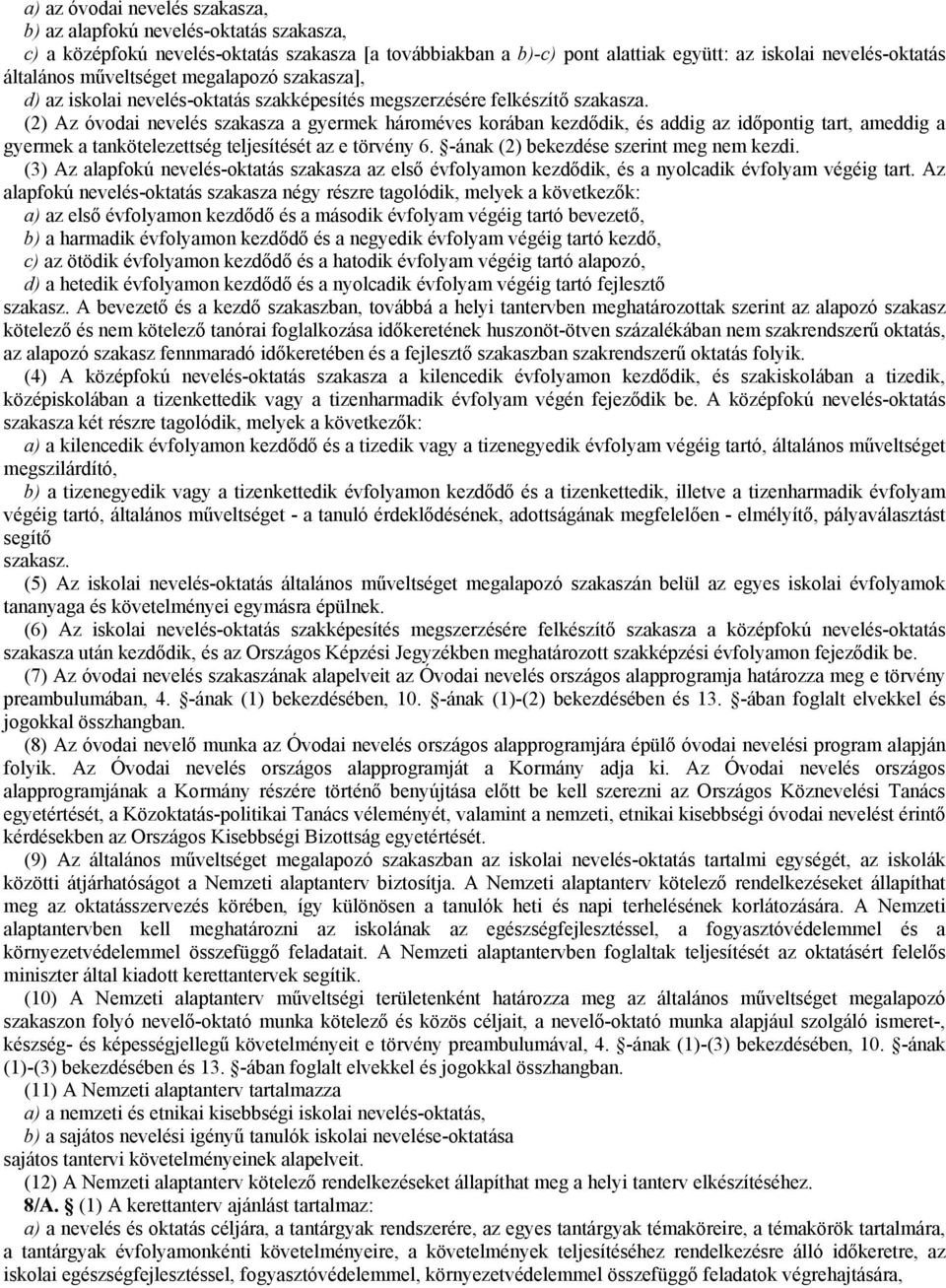 (2) Az óvodai nevelés szakasza a gyermek hároméves korában kezdődik, és addig az időpontig tart, ameddig a gyermek a tankötelezettség teljesítését az e törvény 6.