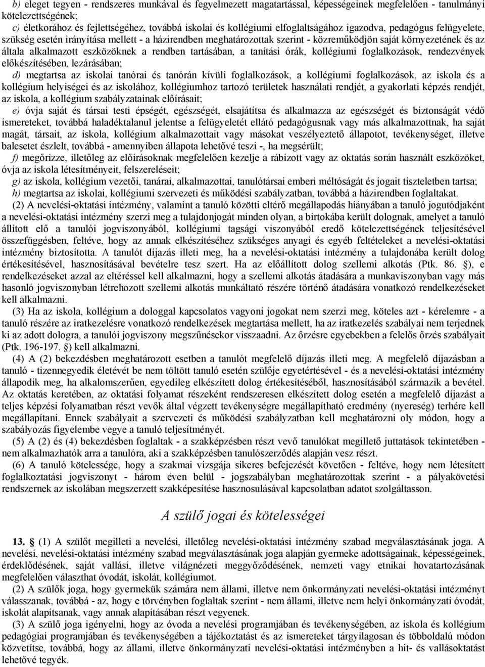 rendben tartásában, a tanítási órák, kollégiumi foglalkozások, rendezvények előkészítésében, lezárásában; d) megtartsa az iskolai tanórai és tanórán kívüli foglalkozások, a kollégiumi foglalkozások,