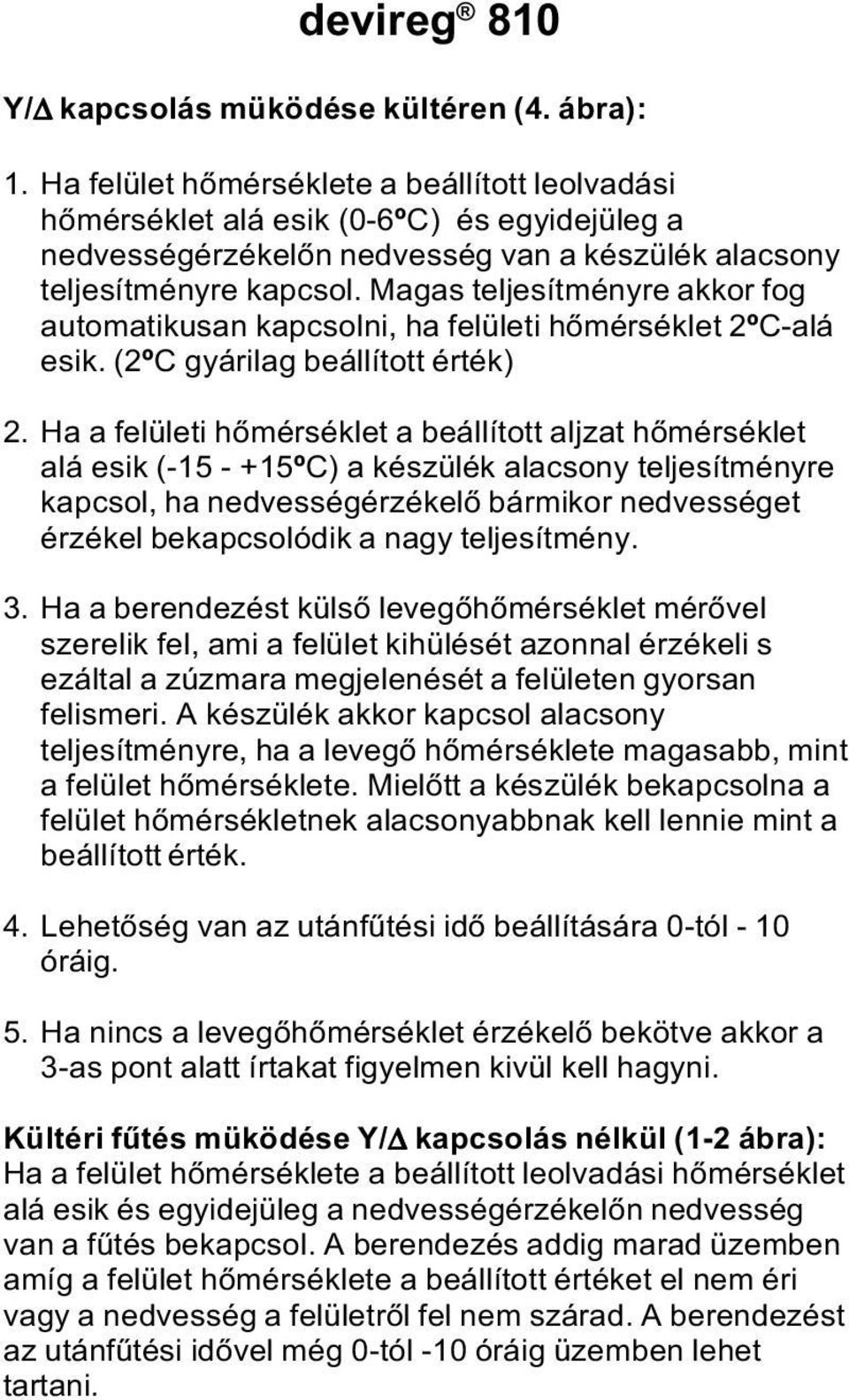 Magas teljesítményre akkor fog automatikusan kapcsolni, ha felületi hõmérséklet 2ºC-alá esik. (2ºC gyárilag beállított érték) 2.