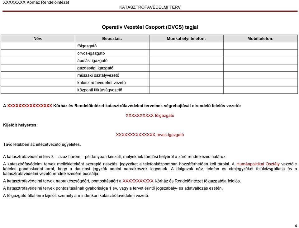 orvos-igazgató Távollétükben az intézetvezető ügyeletes. A katasztrófavédelmi terv 3 azaz három példányban készült, melyeknek tárolási helyéről a záró rendelkezés határoz.