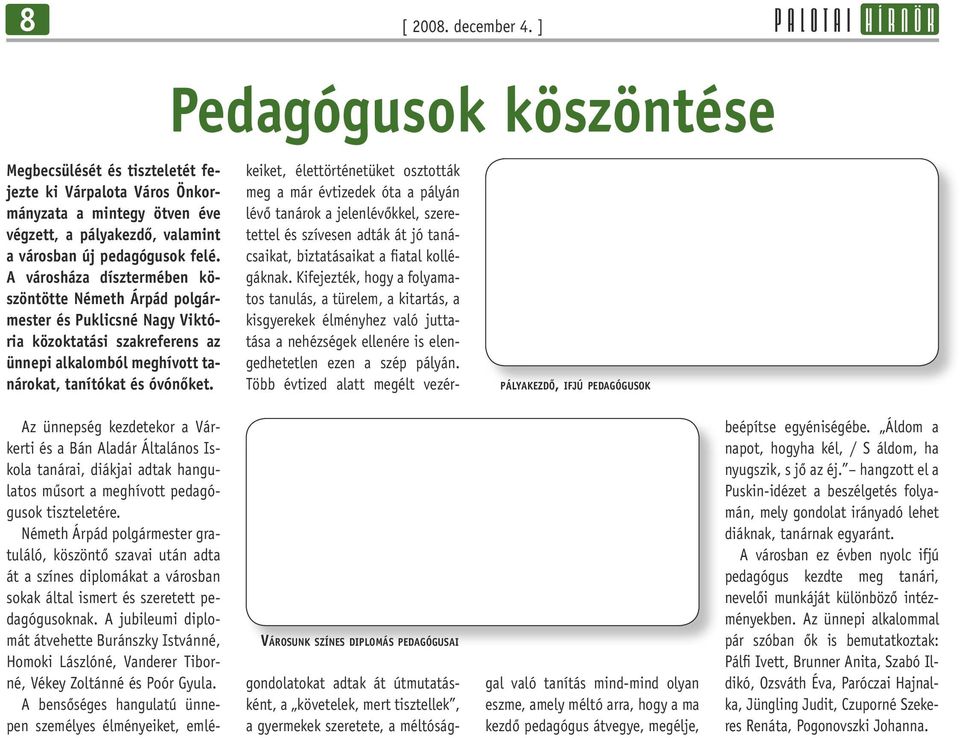 Pedagógusok köszöntése keiket, élettörténetüket osztották meg a már évtizedek óta a pályán lévô tanárok a jelenlévôkkel, szeretettel és szívesen adták át jó tanácsaikat, biztatásaikat a fiatal