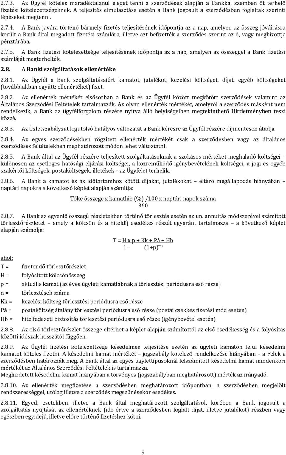 A Bank javára történő bármely fizetés teljesítésének időpontja az a nap, amelyen az összeg jóváírásra került a Bank által megadott fizetési számlára, illetve azt befizették a szerződés szerint az ő,