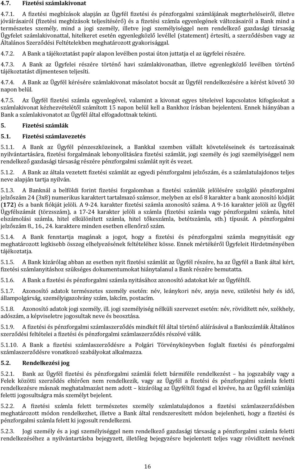 változásairól a Bank mind a természetes személy, mind a jogi személy, illetve jogi személyiséggel nem rendelkező gazdasági társaság Ügyfelet számlakivonattal, hitelkeret esetén egyenlegközlő levéllel