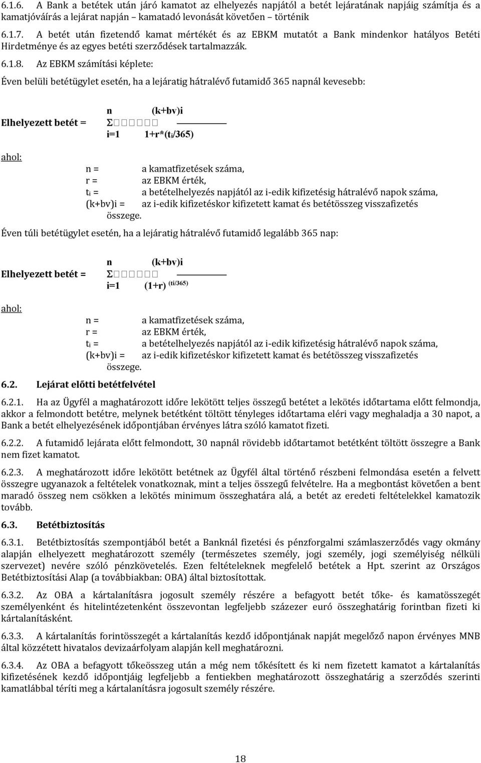 Az EBKM számítási képlete: Éven belüli betétügylet esetén, ha a lejáratig hátralévő futamidő 365 napnál kevesebb: n (k+bv)i Elhelyezett betét = i=1 1+r*(ti/365) ahol: n = a kamatfizetések száma, r =