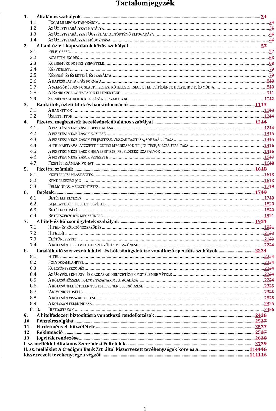 ..79 2.6. A KAPCSOLATTARTÁS FORMÁJA...810 2.7. A SZERZŐDÉSBEN FOGLALT FIZETÉSI KÖTELEZETTSÉGEK TELJESÍTÉSÉNEK HELYE, IDEJE, ÉS MÓDJA...810 2.8. A BANKI SZOLGÁLTATÁSOK ELLENÉRTÉKE...911 2.9. SZEMÉLYES ADATOK KEZELÉSÉNEK SZABÁLYAI.