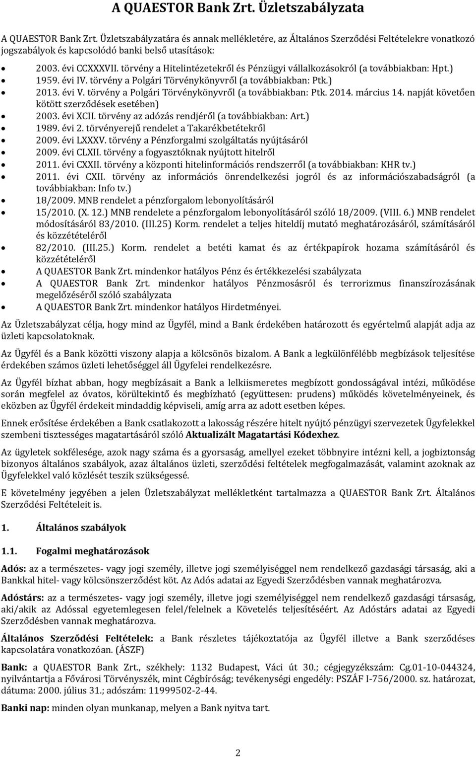 törvény a Hitelintézetekről és Pénzügyi vállalkozásokról (a továbbiakban: Hpt.) 1959. évi IV. törvény a Polgári Törvénykönyvről (a továbbiakban: Ptk.) 2013. évi V.