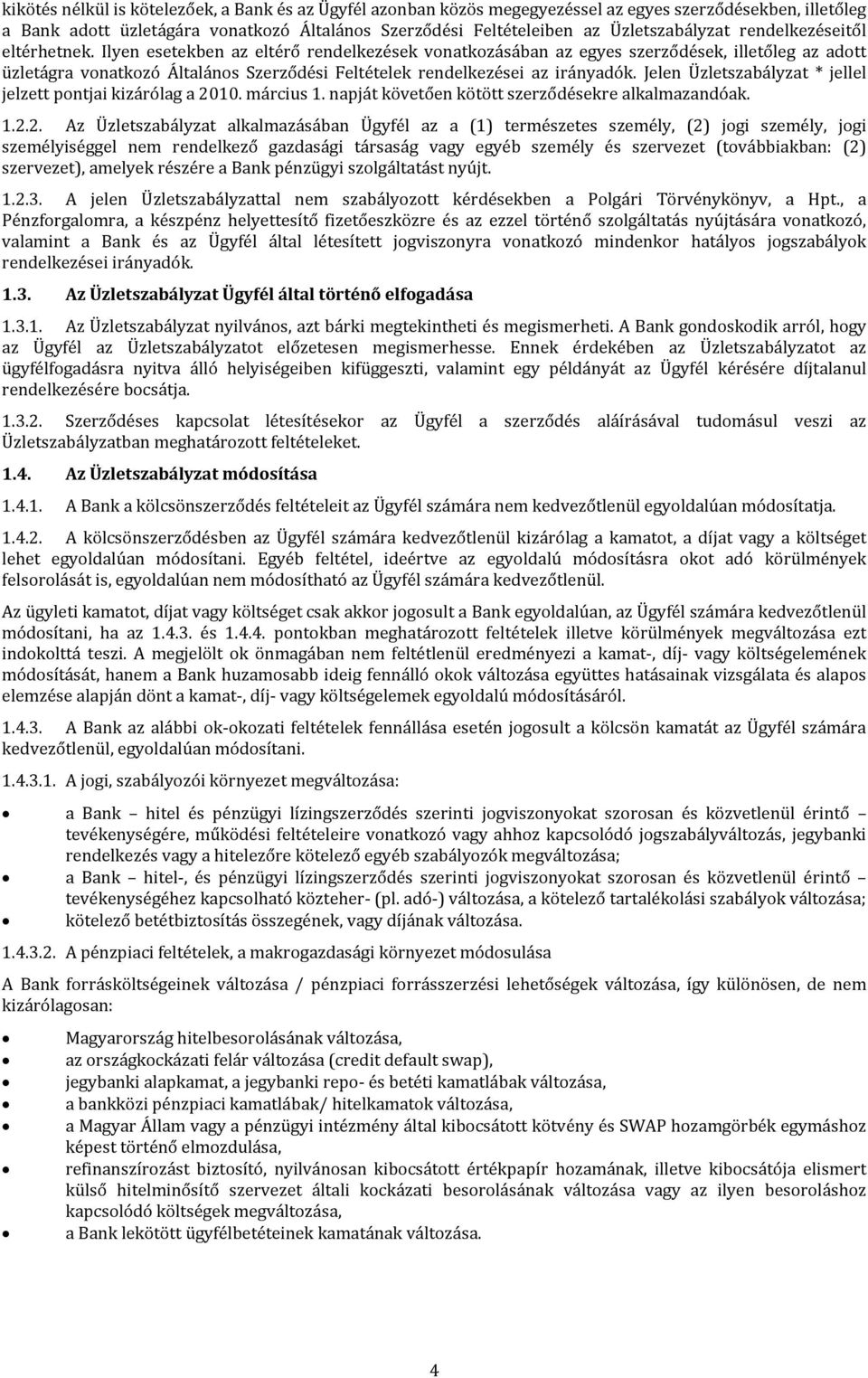 Ilyen esetekben az eltérő rendelkezések vonatkozásában az egyes szerződések, illetőleg az adott üzletágra vonatkozó Általános Szerződési Feltételek rendelkezései az irányadók.