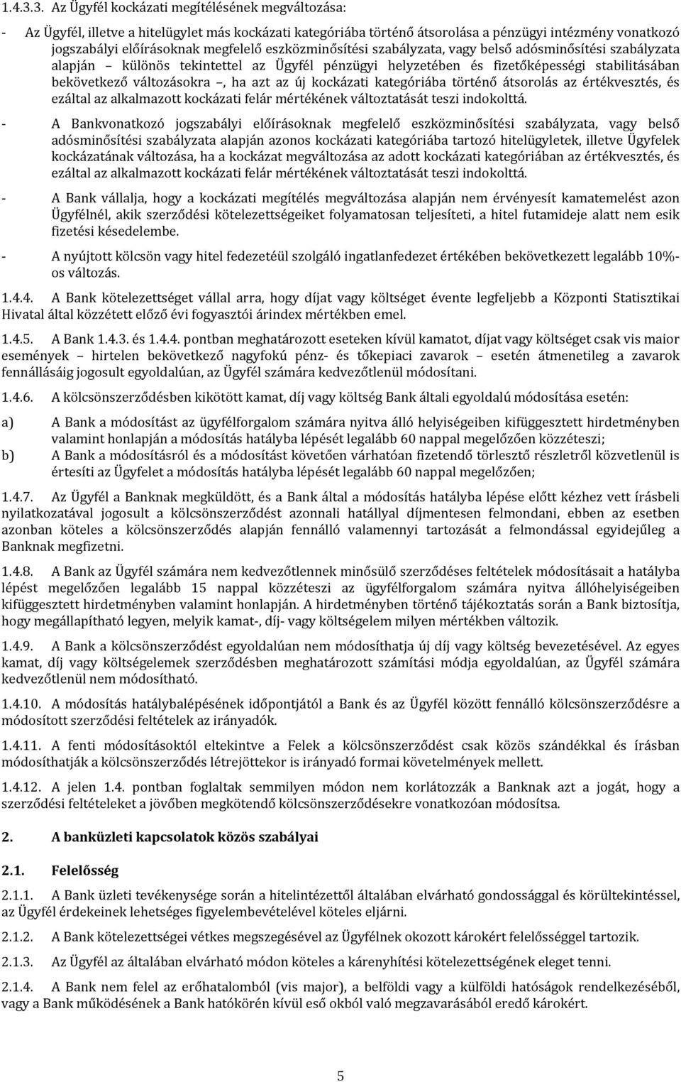 eszközminősítési szabályzata, vagy belső adósminősítési szabályzata alapján különös tekintettel az Ügyfél pénzügyi helyzetében és fizetőképességi stabilitásában bekövetkező változásokra, ha azt az új