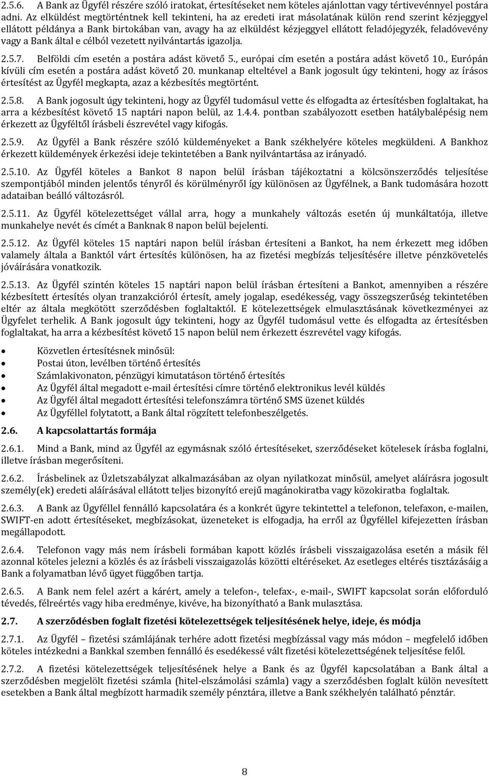 feladójegyzék, feladóvevény vagy a Bank által e célból vezetett nyilvántartás igazolja. 2.5.7. Belföldi cím esetén a postára adást követő 5., európai cím esetén a postára adást követő 10.