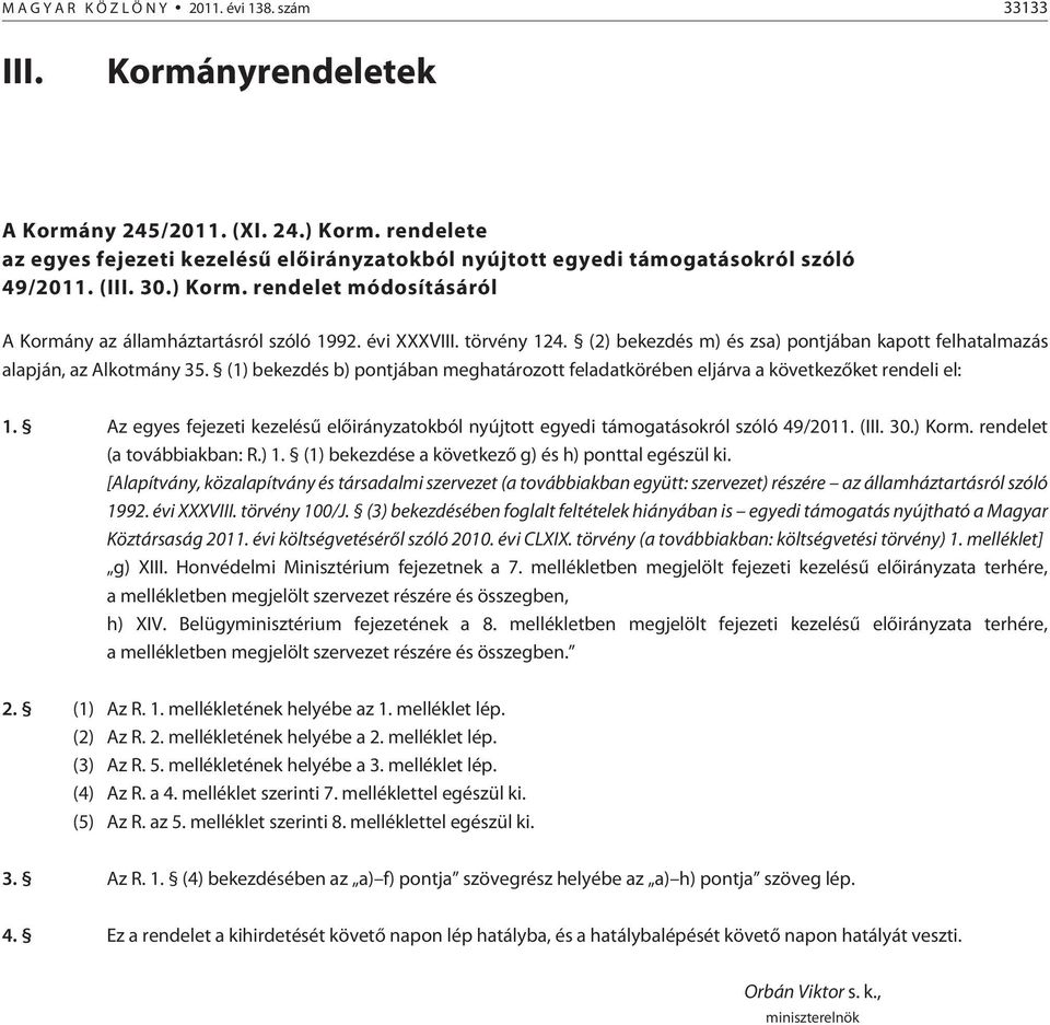 (1) bekezdés b) pontjában meghatározott feladatkörében eljárva a következõket rendeli el: 1. Az egyes fejezeti kezelésû elõirányzatokból nyújtott egyedi támogatásokról szóló 49/2011. (III. 30.) Korm.