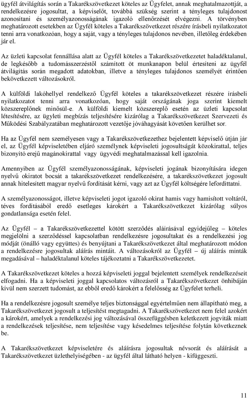 A törvényben meghatározott esetekben az Ügyfél köteles a Takarékszövetkezet részére írásbeli nyilatkozatot tenni arra vonatkozóan, hogy a saját, vagy a tényleges tulajdonos nevében, illetőleg