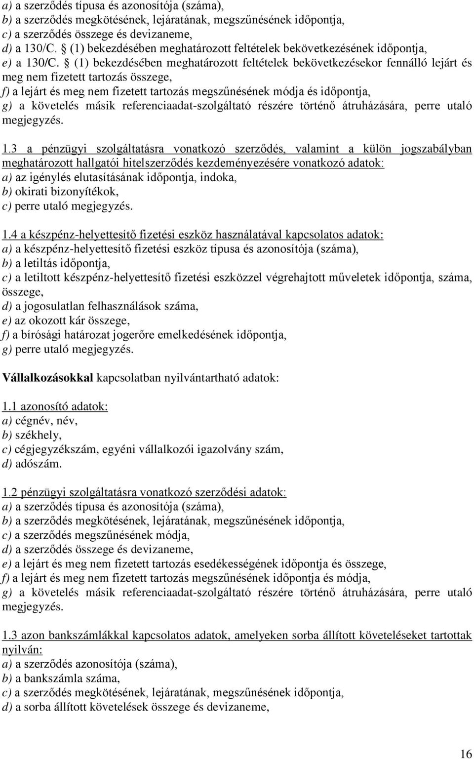 (1) bekezdésében meghatározott feltételek bekövetkezésekor fennálló lejárt és meg nem fizetett tartozás összege, f) a lejárt és meg nem fizetett tartozás megszűnésének módja és időpontja, g) a