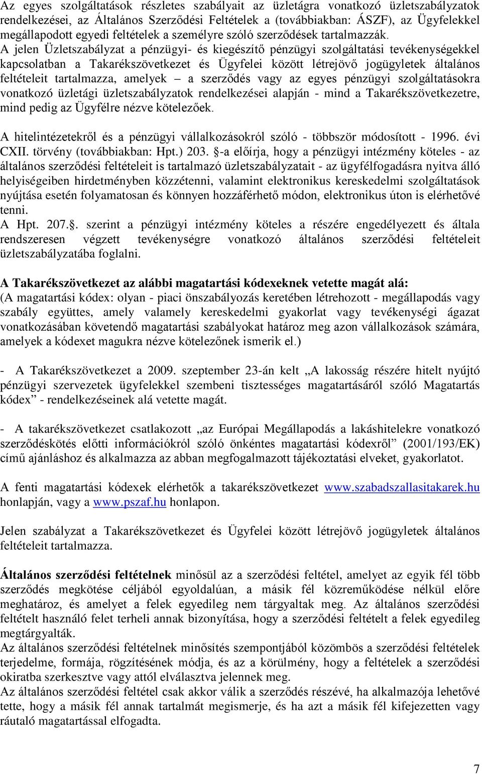 A jelen Üzletszabályzat a pénzügyi- és kiegészítő pénzügyi szolgáltatási tevékenységekkel kapcsolatban a Takarékszövetkezet és Ügyfelei között létrejövő jogügyletek általános feltételeit tartalmazza,