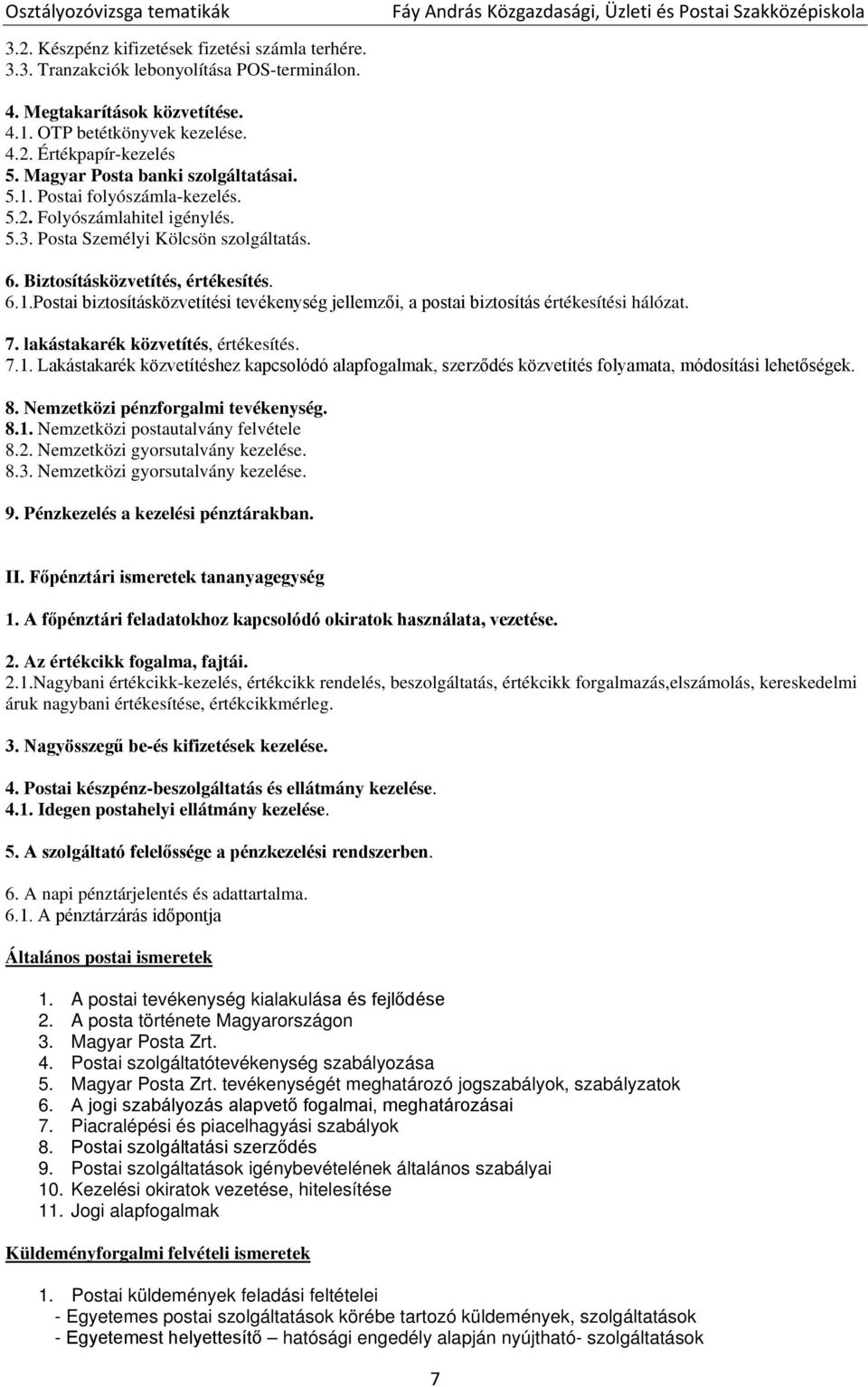 7. lakástakarék közvetítés, értékesítés. 7.1. Lakástakarék közvetítéshez kapcsolódó alapfogalmak, szerződés közvetítés folyamata, módosítási lehetőségek. 8. Nemzetközi pénzforgalmi tevékenység. 8.1. Nemzetközi postautalvány felvétele 8.