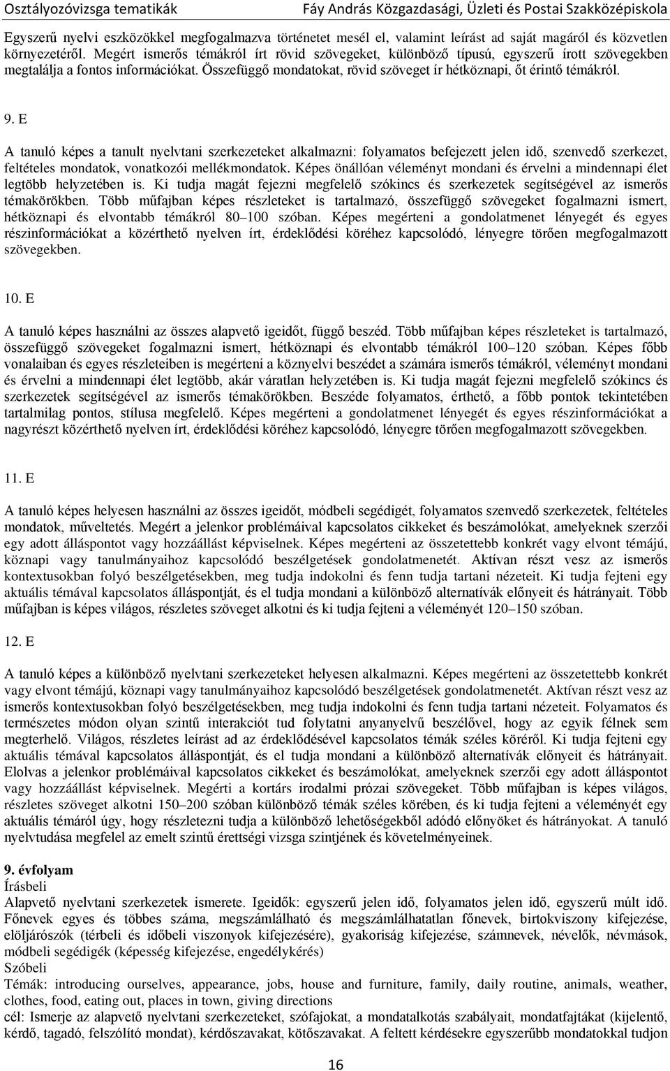 9. E A tanuló képes a tanult nyelvtani szerkezeteket alkalmazni: folyamatos befejezett jelen idő, szenvedő szerkezet, feltételes mondatok, vonatkozói mellékmondatok.