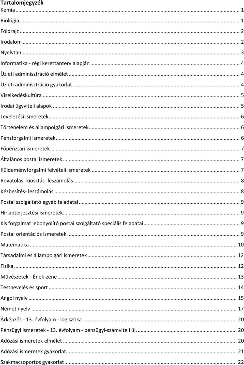 .. 7 Általános postai ismeretek... 7 Küldeményforgalmi felvételi ismeretek... 7 Rovatolás- kiosztás- leszámolás... 8 Kézbesítés- leszámolás... 8 Postai szolgáltató egyéb feladatai.