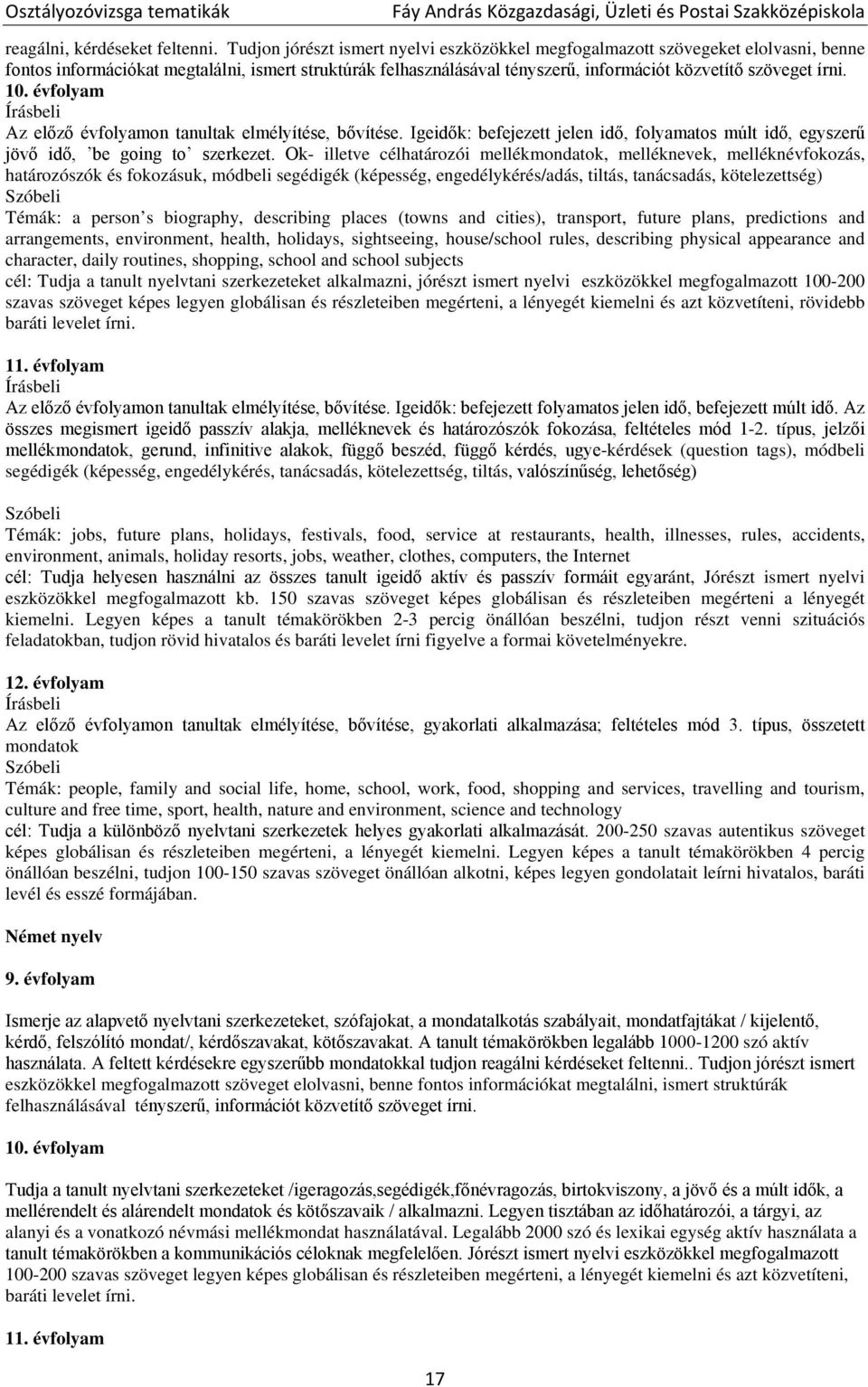 10. évfolyam Írásbeli Az előző évfolyamon tanultak elmélyítése, bővítése. Igeidők: befejezett jelen idő, folyamatos múlt idő, egyszerű jövő idő, be going to szerkezet.