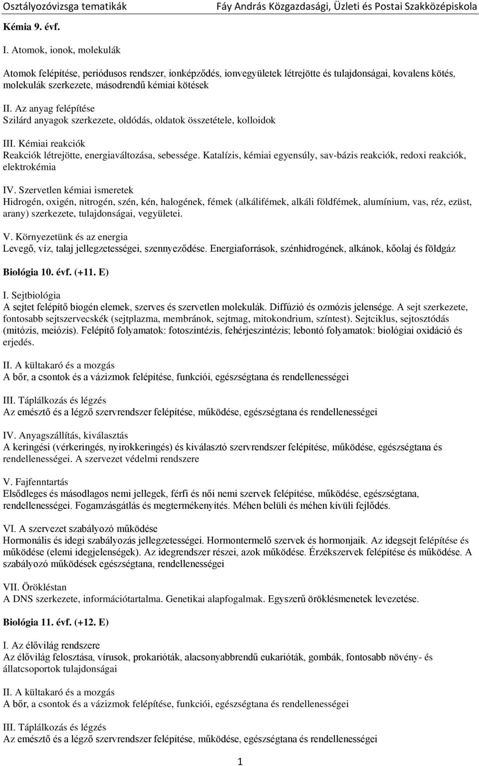 Az anyag felépítése Szilárd anyagok szerkezete, oldódás, oldatok összetétele, kolloidok III. Kémiai reakciók Reakciók létrejötte, energiaváltozása, sebessége.