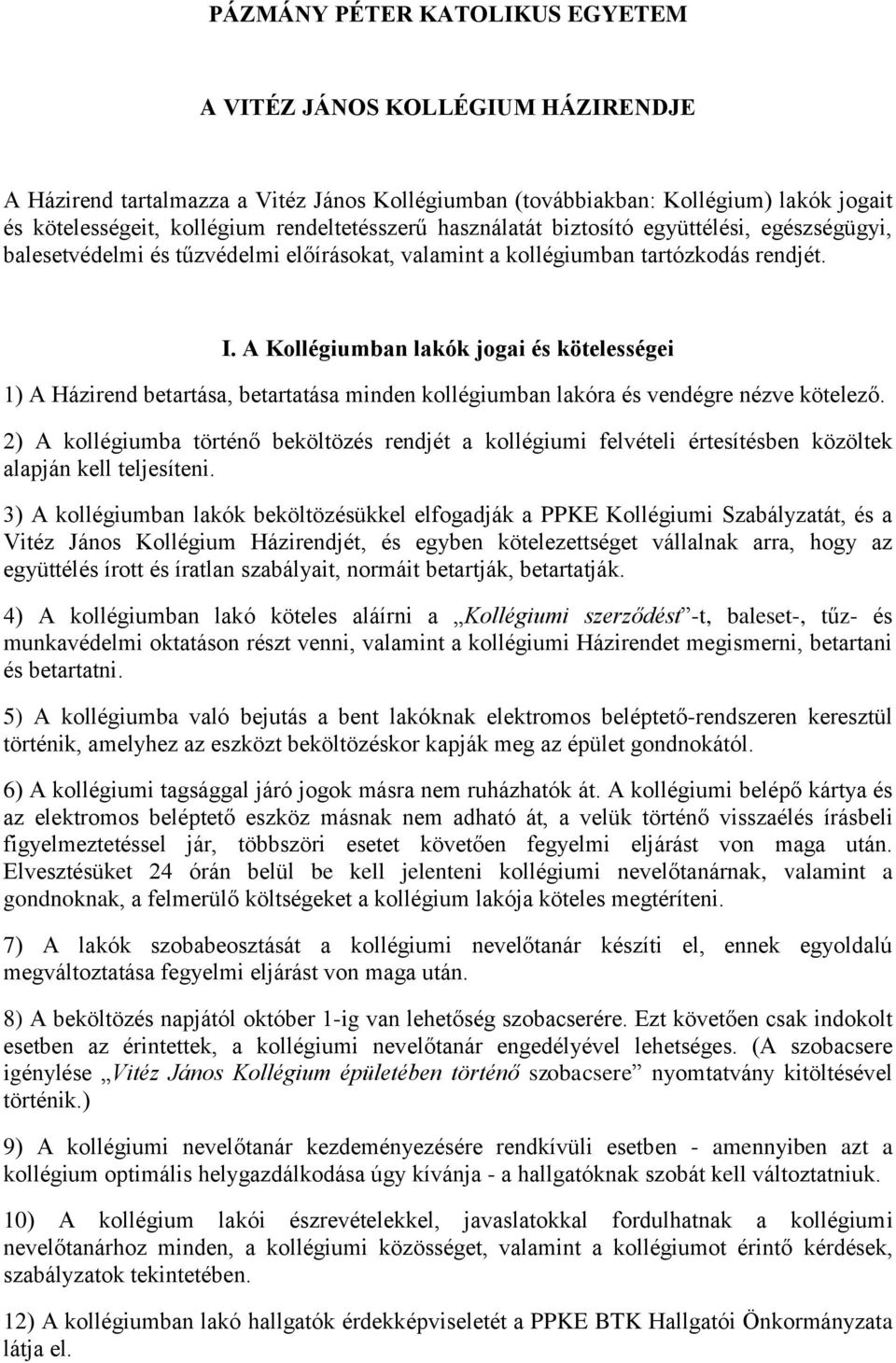 A Kollégiumban lakók jogai és kötelességei 1) A Házirend betartása, betartatása minden kollégiumban lakóra és vendégre nézve kötelező.