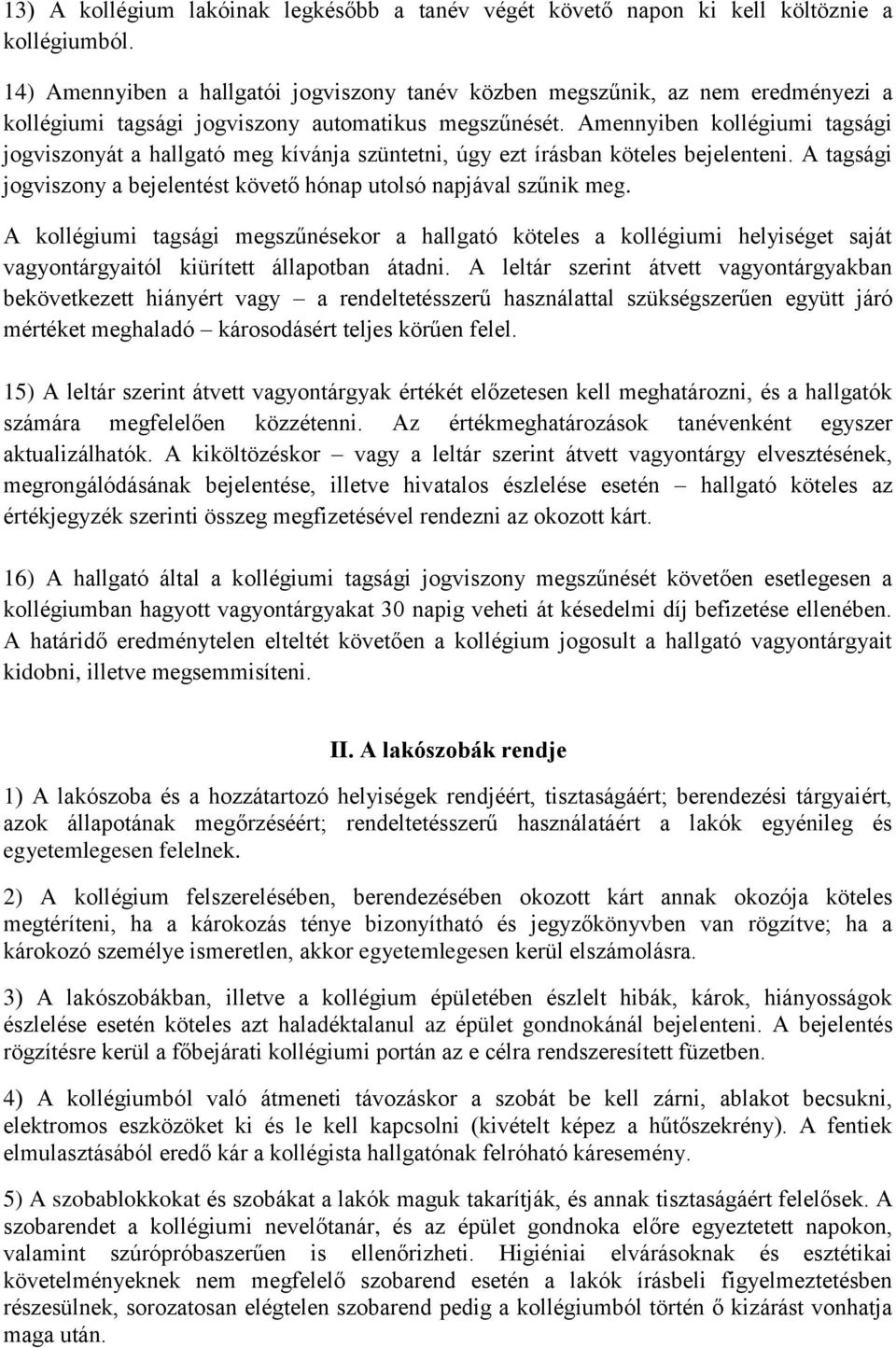 Amennyiben kollégiumi tagsági jogviszonyát a hallgató meg kívánja szüntetni, úgy ezt írásban köteles bejelenteni. A tagsági jogviszony a bejelentést követő hónap utolsó napjával szűnik meg.