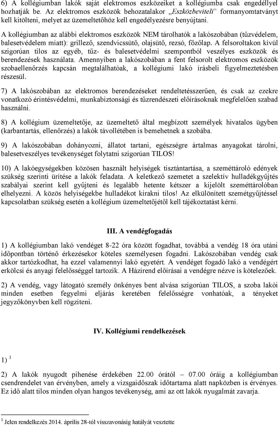 A kollégiumban az alábbi elektromos eszközök NEM tárolhatók a lakószobában (tűzvédelem, balesetvédelem miatt): grillező, szendvicssütő, olajsütő, rezsó, főzőlap.