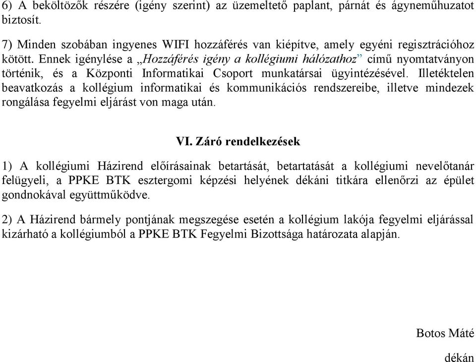 Illetéktelen beavatkozás a kollégium informatikai és kommunikációs rendszereibe, illetve mindezek rongálása fegyelmi eljárást von maga után. VI.