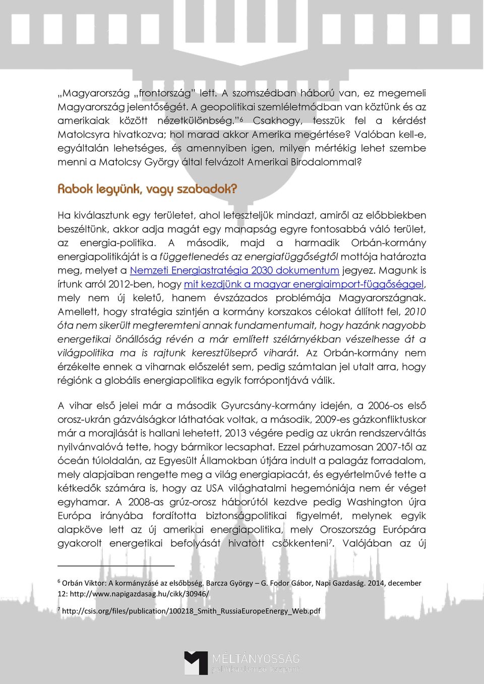 Valóban kell-e, egyáltalán lehetséges, és amennyiben igen, milyen mértékig lehet szembe menni a Matolcsy György által felvázolt Amerikai Birodalommal? Rabok legyünk, vagy szabadok?