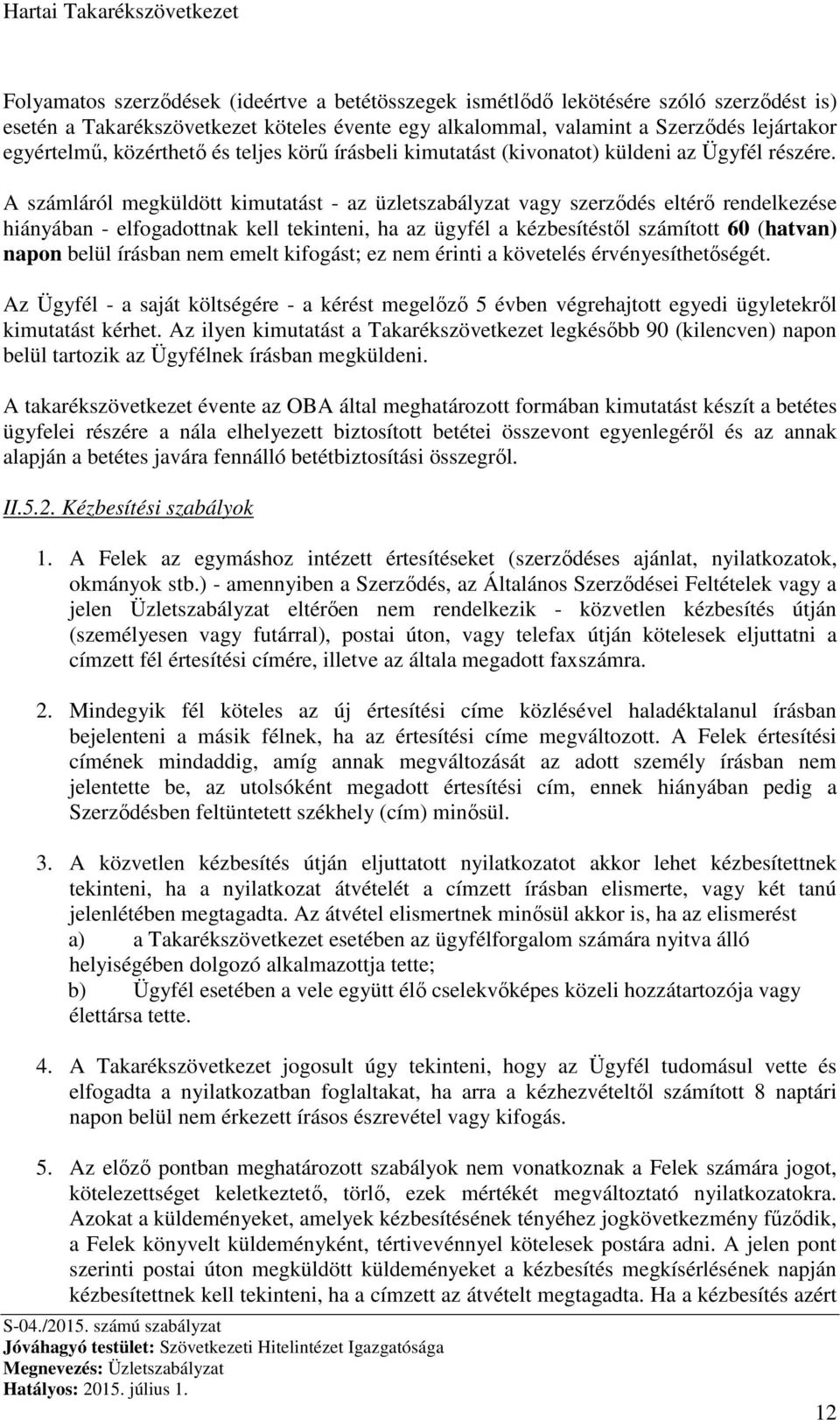 A számláról megküldött kimutatást - az üzletszabályzat vagy szerződés eltérő rendelkezése hiányában - elfogadottnak kell tekinteni, ha az ügyfél a kézbesítéstől számított 60 (hatvan) napon belül