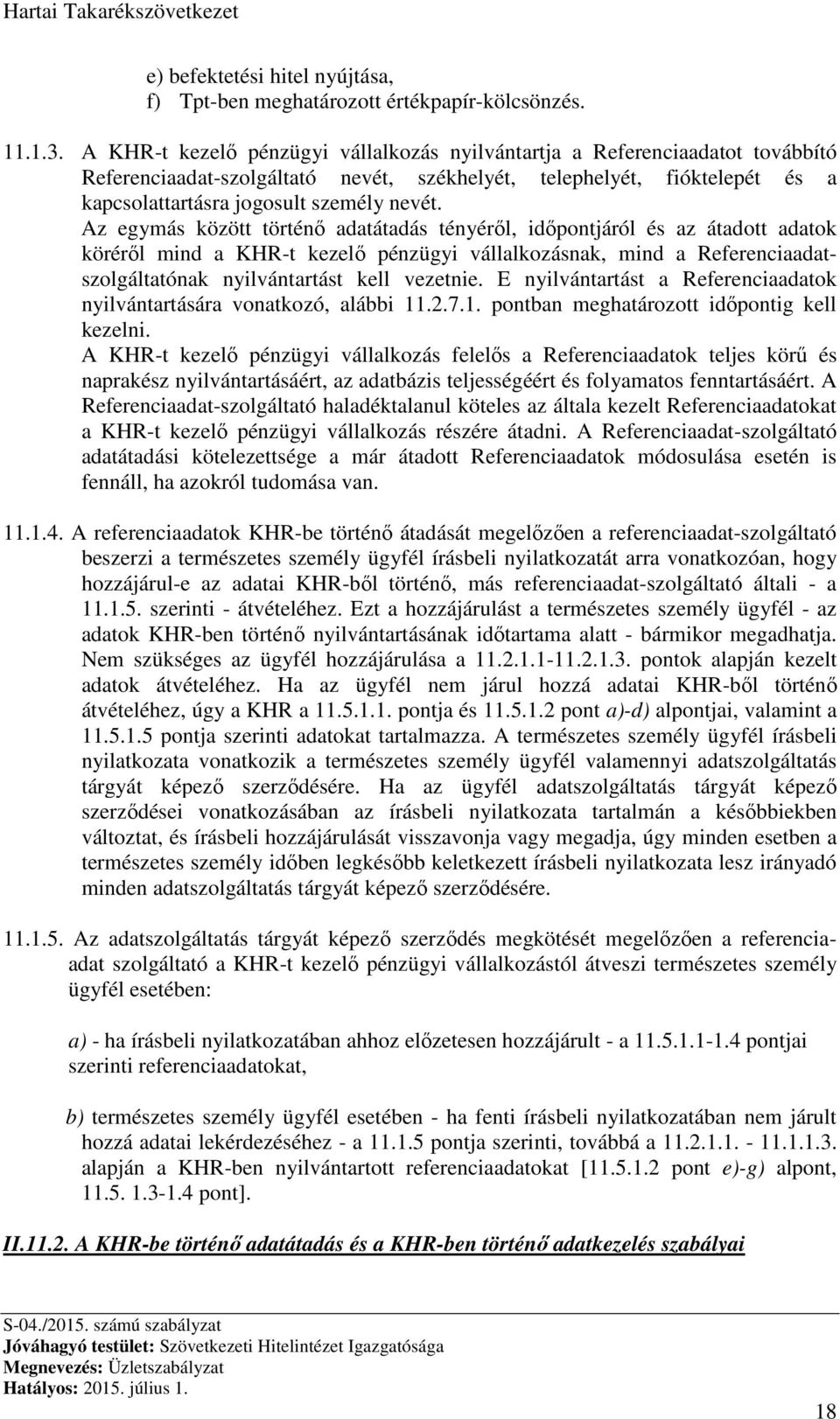 Az egymás között történő adatátadás tényéről, időpontjáról és az átadott adatok köréről mind a KHR-t kezelő pénzügyi vállalkozásnak, mind a Referenciaadatszolgáltatónak nyilvántartást kell vezetnie.