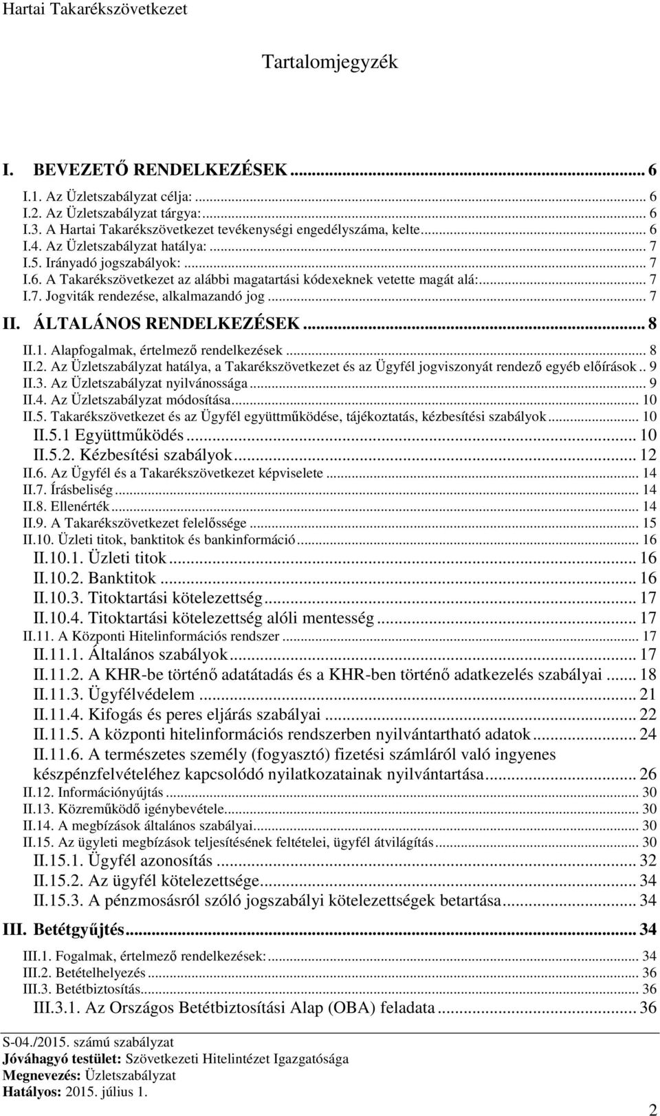 ÁLTALÁNOS RENDELKEZÉSEK... 8 II.1. Alapfogalmak, értelmező rendelkezések... 8 II.2. Az Üzletszabályzat hatálya, a Takarékszövetkezet és az Ügyfél jogviszonyát rendező egyéb előírások.. 9 II.3.