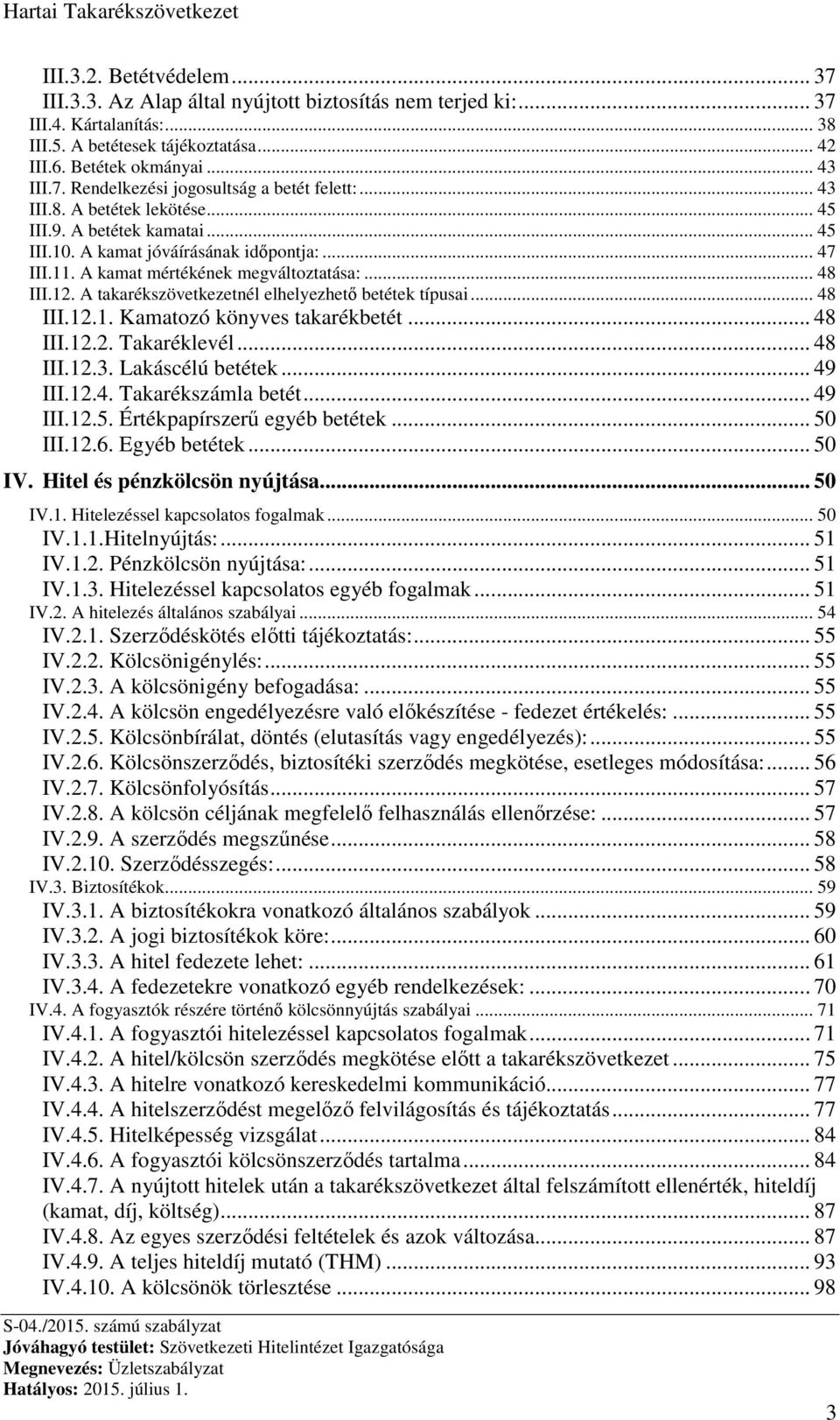 A takarékszövetkezetnél elhelyezhető betétek típusai... 48 III.12.1. Kamatozó könyves takarékbetét... 48 III.12.2. Takaréklevél... 48 III.12.3. Lakáscélú betétek... 49 III.12.4. Takarékszámla betét.