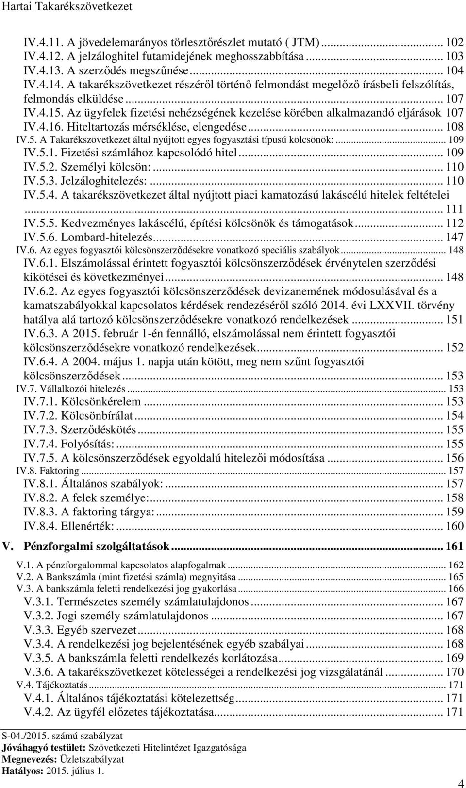 Hiteltartozás mérséklése, elengedése... 108 IV.5. A Takarékszövetkezet által nyújtott egyes fogyasztási típusú kölcsönök:... 109 IV.5.1. Fizetési számlához kapcsolódó hitel... 109 IV.5.2.