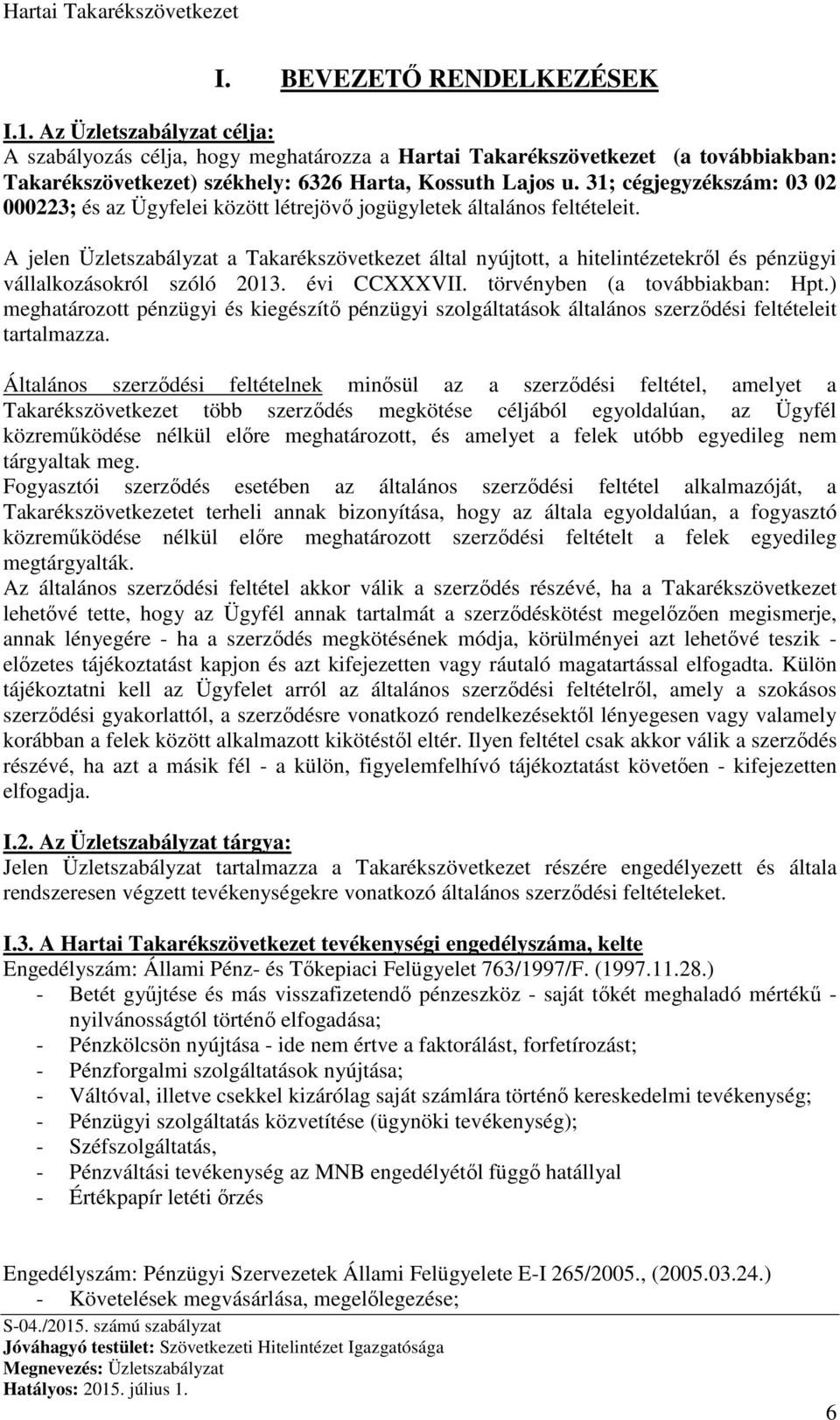 A jelen Üzletszabályzat a Takarékszövetkezet által nyújtott, a hitelintézetekről és pénzügyi vállalkozásokról szóló 2013. évi CCXXXVII. törvényben (a továbbiakban: Hpt.