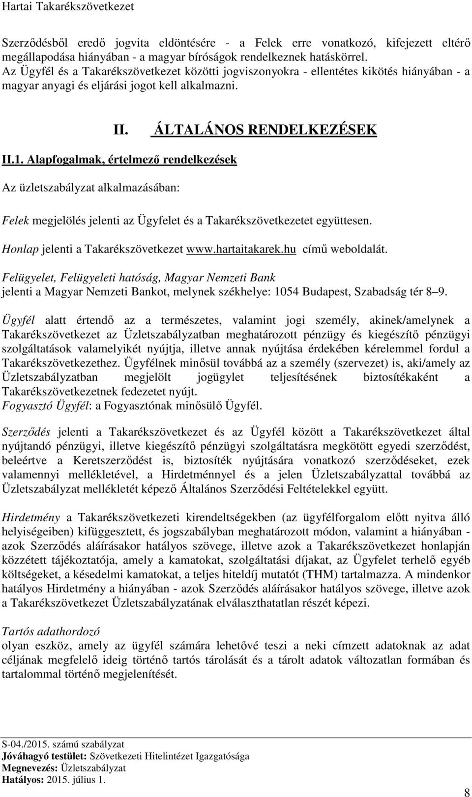 Alapfogalmak, értelmező rendelkezések Az üzletszabályzat alkalmazásában: Felek megjelölés jelenti az Ügyfelet és a Takarékszövetkezetet együttesen. Honlap jelenti a Takarékszövetkezet www.