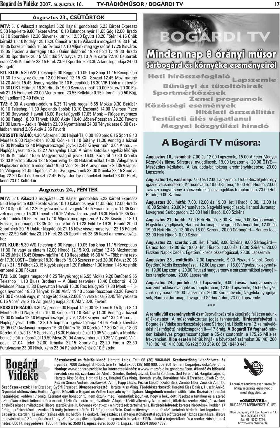 15 Válaszd a mozgást! 16.30 Hírek 16.35 Körzeti híradók 16.55 Tv-taxi 17.10 Álljunk meg egy szóra! 17.25 Kisváros 18.05 Frasier, a dumagép 18.35 Quinn doktornõ 19.28 Föld Tv 19.30 Híradó 20.