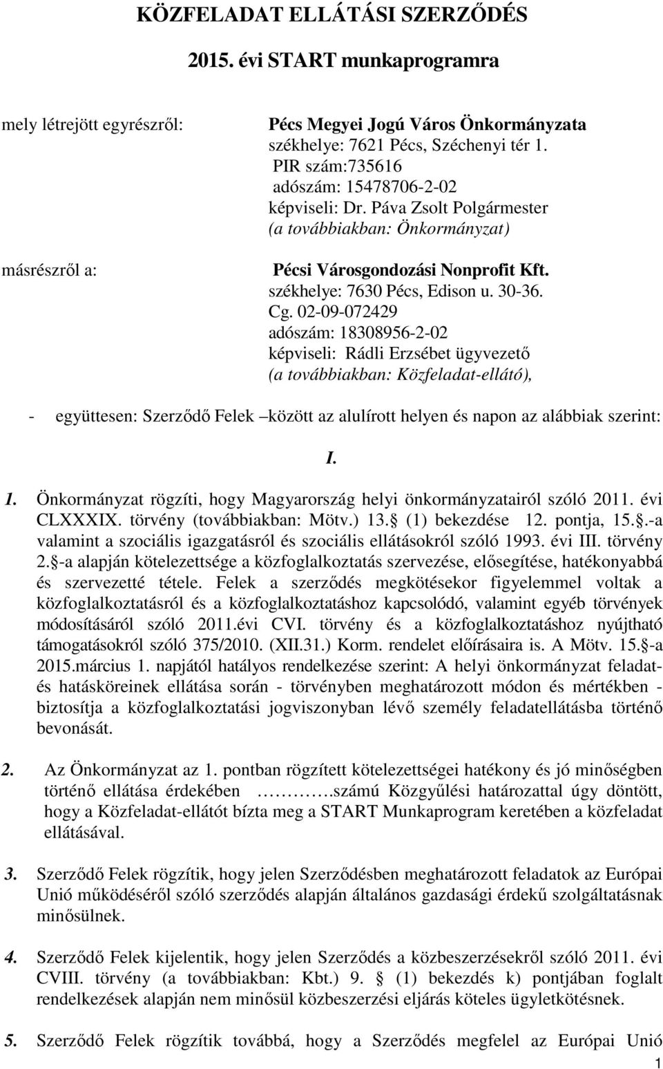 02-09-072429 adószám: 18308956-2-02 képviseli: Rádli Erzsébet ügyvezető (a továbbiakban: Közfeladat-ellátó), - együttesen: Szerződő Felek között az alulírott helyen és napon az alábbiak szerint: I. 1. Önkormányzat rögzíti, hogy Magyarország helyi önkormányzatairól szóló 2011.