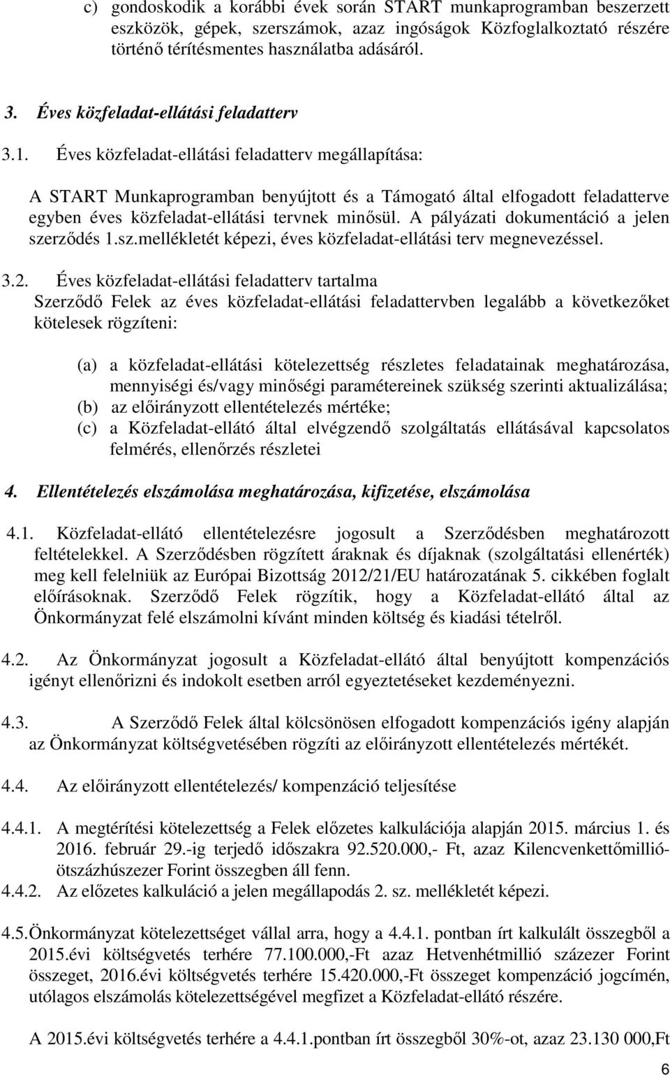 Éves közfeladat-ellátási feladatterv megállapítása: A START Munkaprogramban benyújtott és a Támogató által elfogadott feladatterve egyben éves közfeladat-ellátási tervnek minősül.