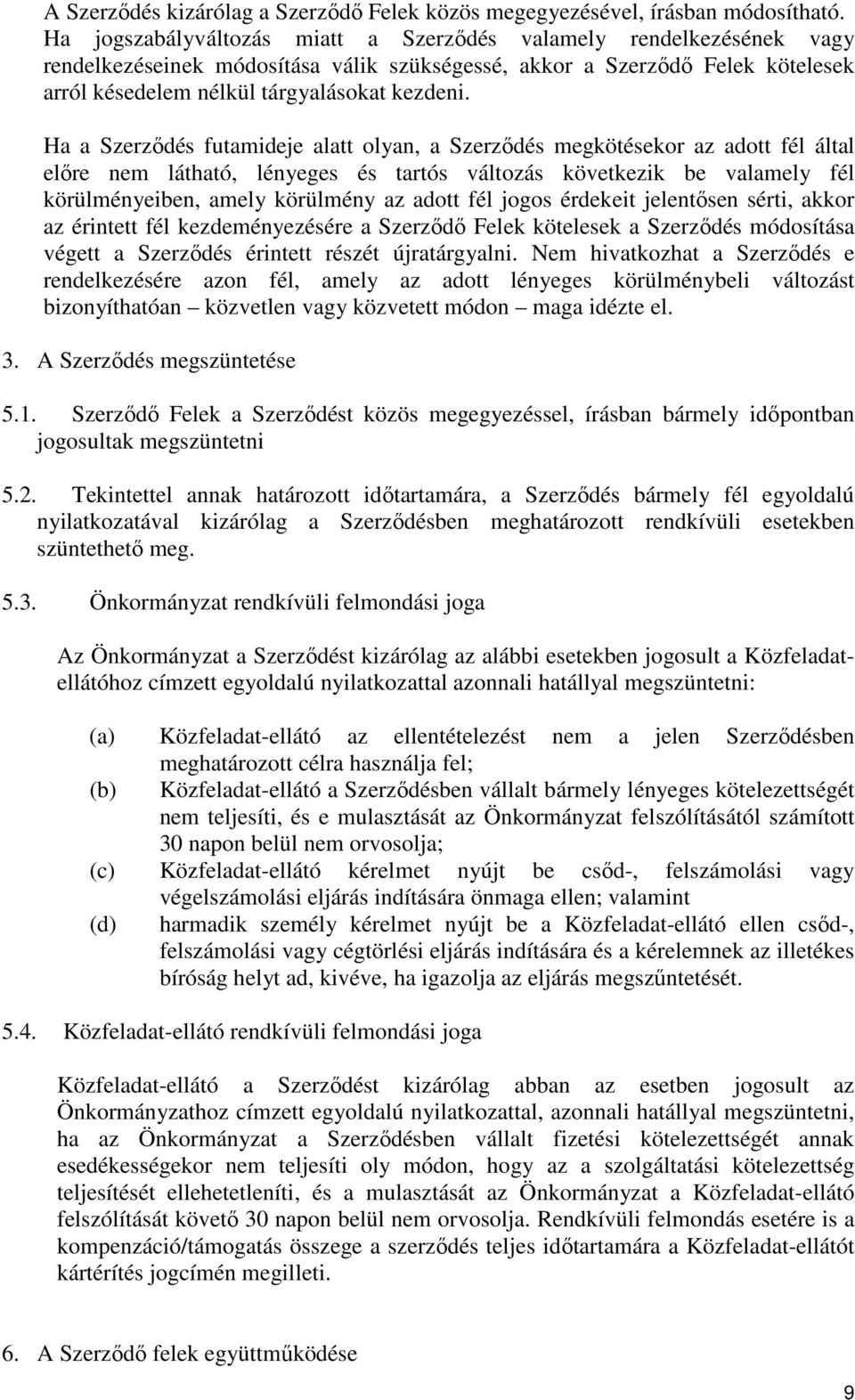 Ha a Szerződés futamideje alatt olyan, a Szerződés megkötésekor az adott fél által előre nem látható, lényeges és tartós változás következik be valamely fél körülményeiben, amely körülmény az adott