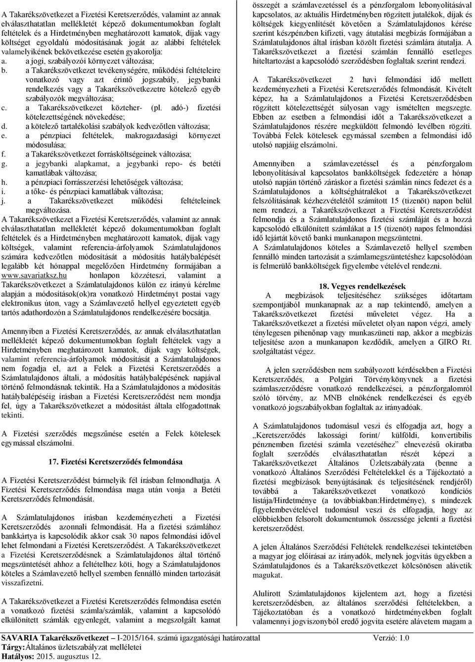 a Takarékszövetkezet tevékenységére, működési feltételeire vonatkozó vagy azt érintő jogszabály, jegybanki rendelkezés vagy a Takarékszövetkezetre kötelező egyéb szabályozók megváltozása; c.