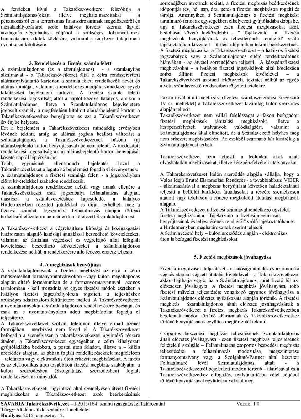 Rendelkezés a fizetési számla felett A számlatulajdonos (és a társtulajdonos) - a számlanyitás alkalmával - a Takarékszövetkezet által e célra rendszeresített aláírásnyilvántartó kartonon a számla